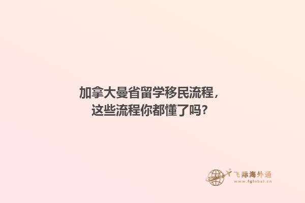 加拿大曼省留学移民流程，这些流程你都懂了吗？